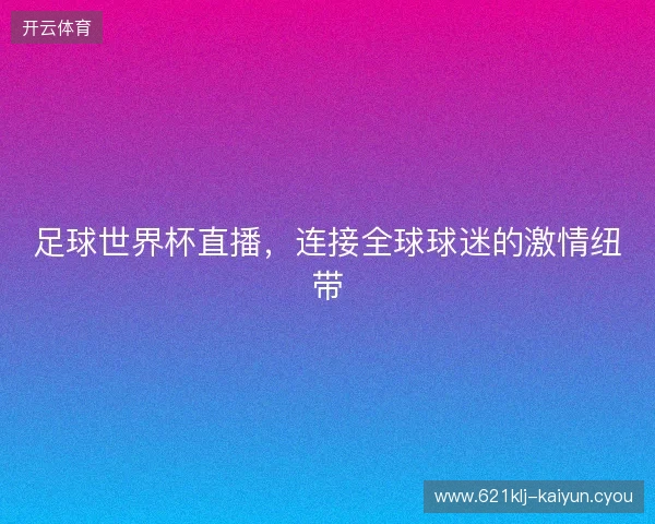 足球世界杯直播，连接全球球迷的激情纽带